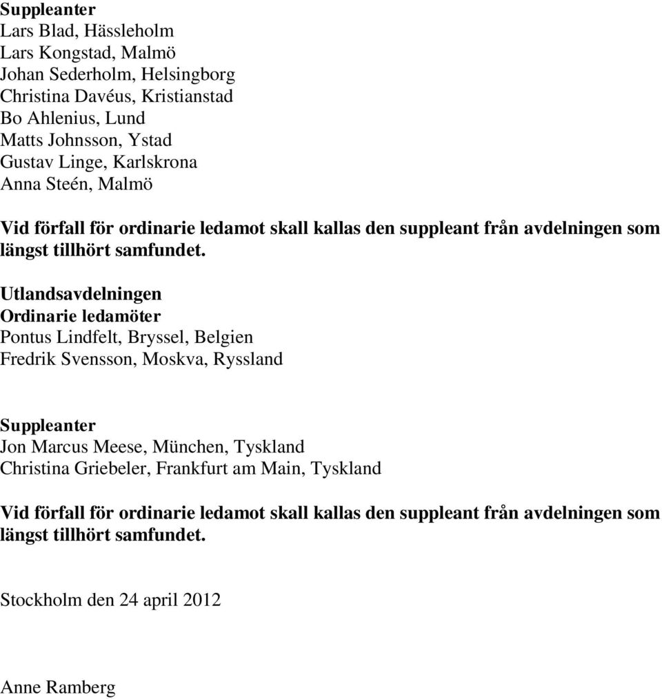 Utlandsavdelningen Pontus Lindfelt, Bryssel, Belgien Fredrik Svensson, Moskva, Ryssland Jon Marcus Meese, München, Tyskland Christina Griebeler, Frankfurt