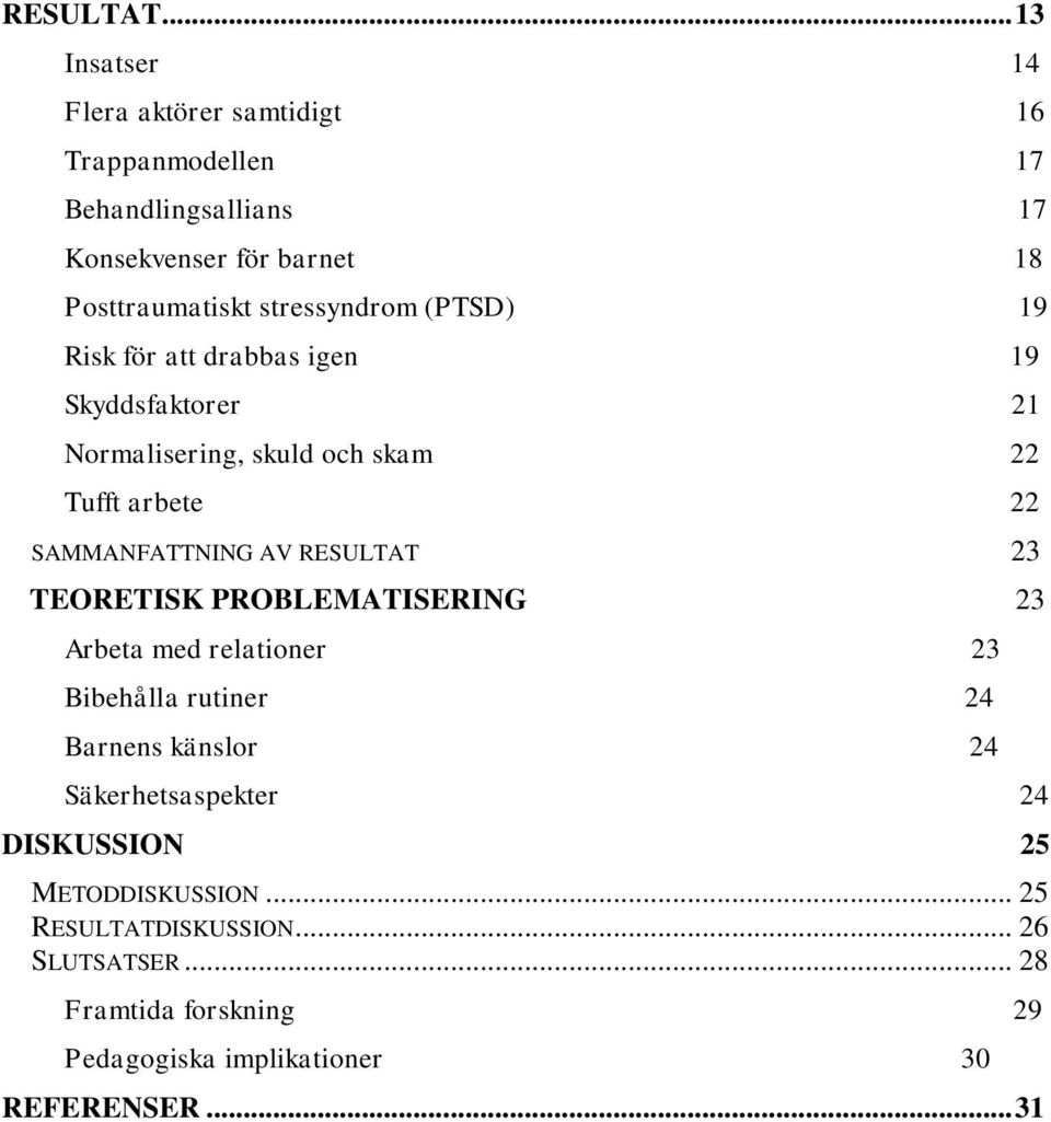 stressyndrom (PTSD) 19 Risk för att drabbas igen 19 Skyddsfaktorer 21 Normalisering, skuld och skam 22 Tufft arbete 22 SAMMANFATTNING AV