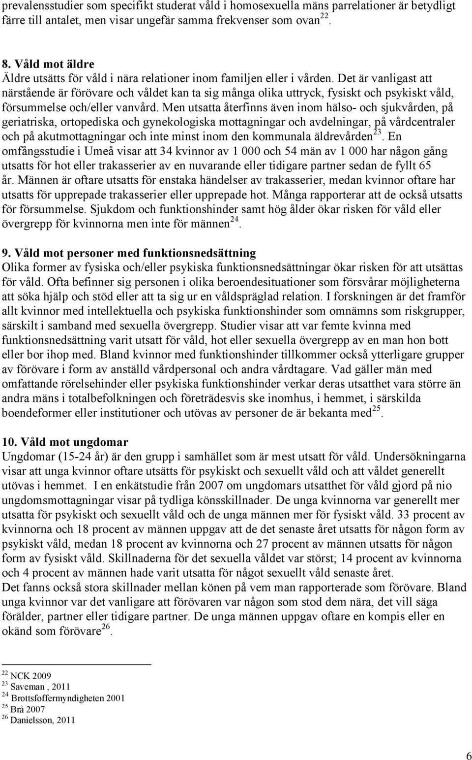 Det är vanligast att närstående är förövare och våldet kan ta sig många olika uttryck, fysiskt och psykiskt våld, försummelse och/eller vanvård.