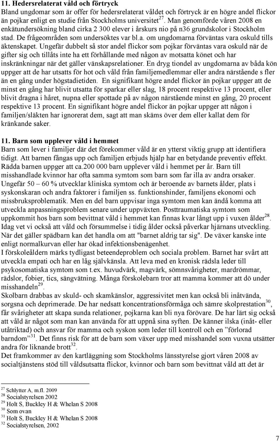 Ungefär dubbelt så stor andel flickor som pojkar förväntas vara oskuld när de gifter sig och tillåts inte ha ett förhållande med någon av motsatta könet och har inskränkningar när det gäller