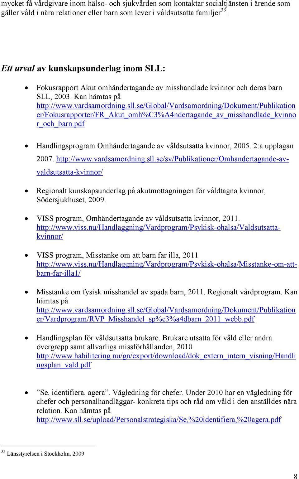 se/global/vardsamordning/dokument/publikation er/fokusrapporter/fr_akut_omh%c3%a4ndertagande_av_misshandlade_kvinno r_och_barn.pdf Handlingsprogram Omhändertagande av våldsutsatta kvinnor, 2005.