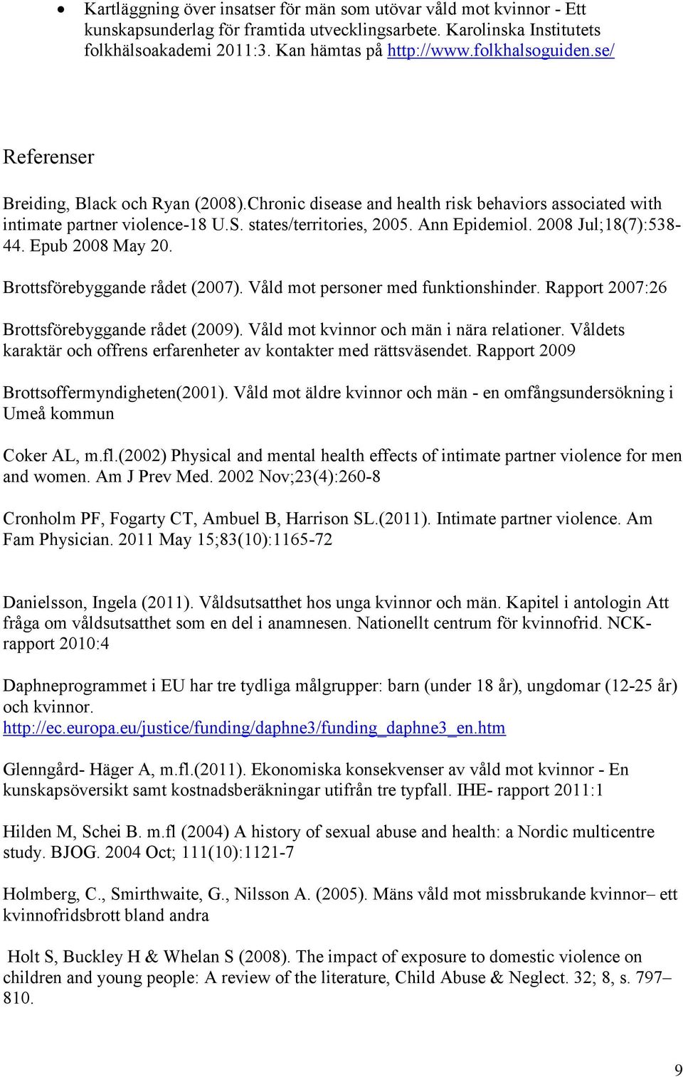 2008 Jul;18(7):538-44. Epub 2008 May 20. Brottsförebyggande rådet (2007). Våld mot personer med funktionshinder. Rapport 2007:26 Brottsförebyggande rådet (2009).