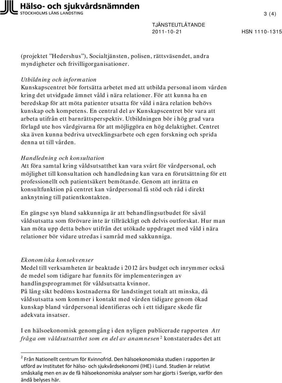 För att kunna ha en beredskap för att möta patienter utsatta för våld i nära relation behövs kunskap och kompetens.