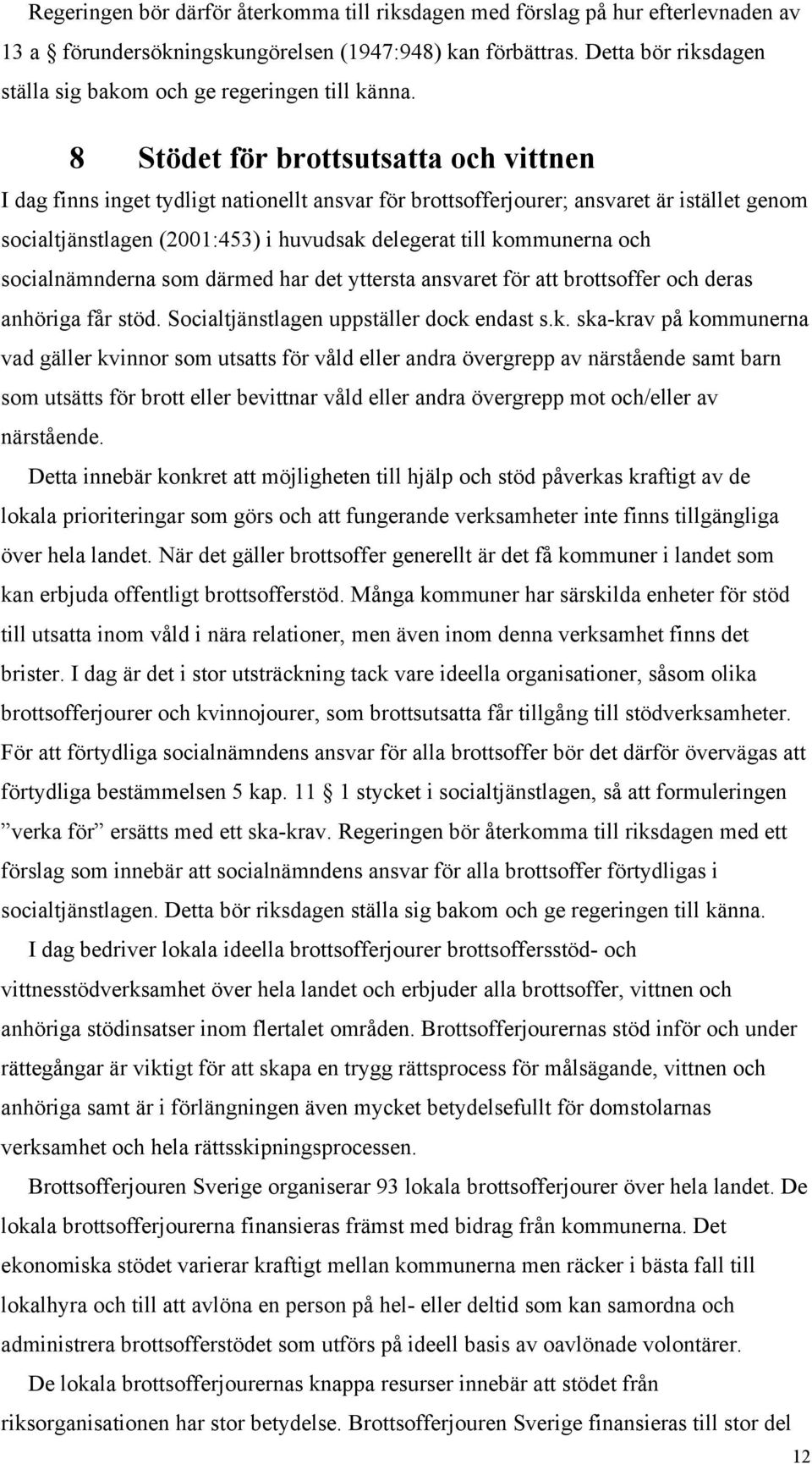 8 Stödet för brottsutsatta och vittnen I dag finns inget tydligt nationellt ansvar för brottsofferjourer; ansvaret är istället genom socialtjänstlagen (2001:453) i huvudsak delegerat till kommunerna