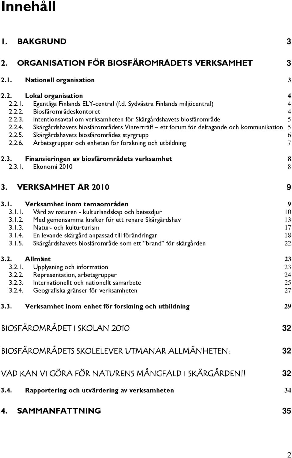 2.5. Skärgårdshavets biosfärområdes styrgrupp 6 2.2.6. Arbetsgrupper och enheten för forskning och utbildning 7 2.3. Finansieringen av biosfärområdets verksamhet 8 2.3.1. Ekonomi 2010 8 3.