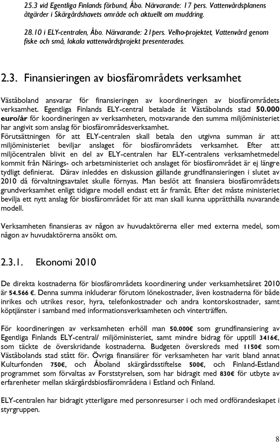 Finansieringen av biosfärområdets verksamhet Väståboland ansvarar för finansieringen av koordineringen av biosfärområdets verksamhet. Egentliga Finlands ELY-central betalade åt Väståbolands stad 50.