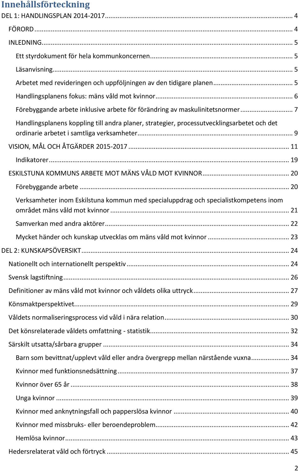 .. 7 Handlingsplanens koppling till andra planer, strategier, processutvecklingsarbetet och det ordinarie arbetet i samtliga verksamheter... 9 VISION, MÅL OCH ÅTGÄRDER 2015-2017... 11 Indikatorer.