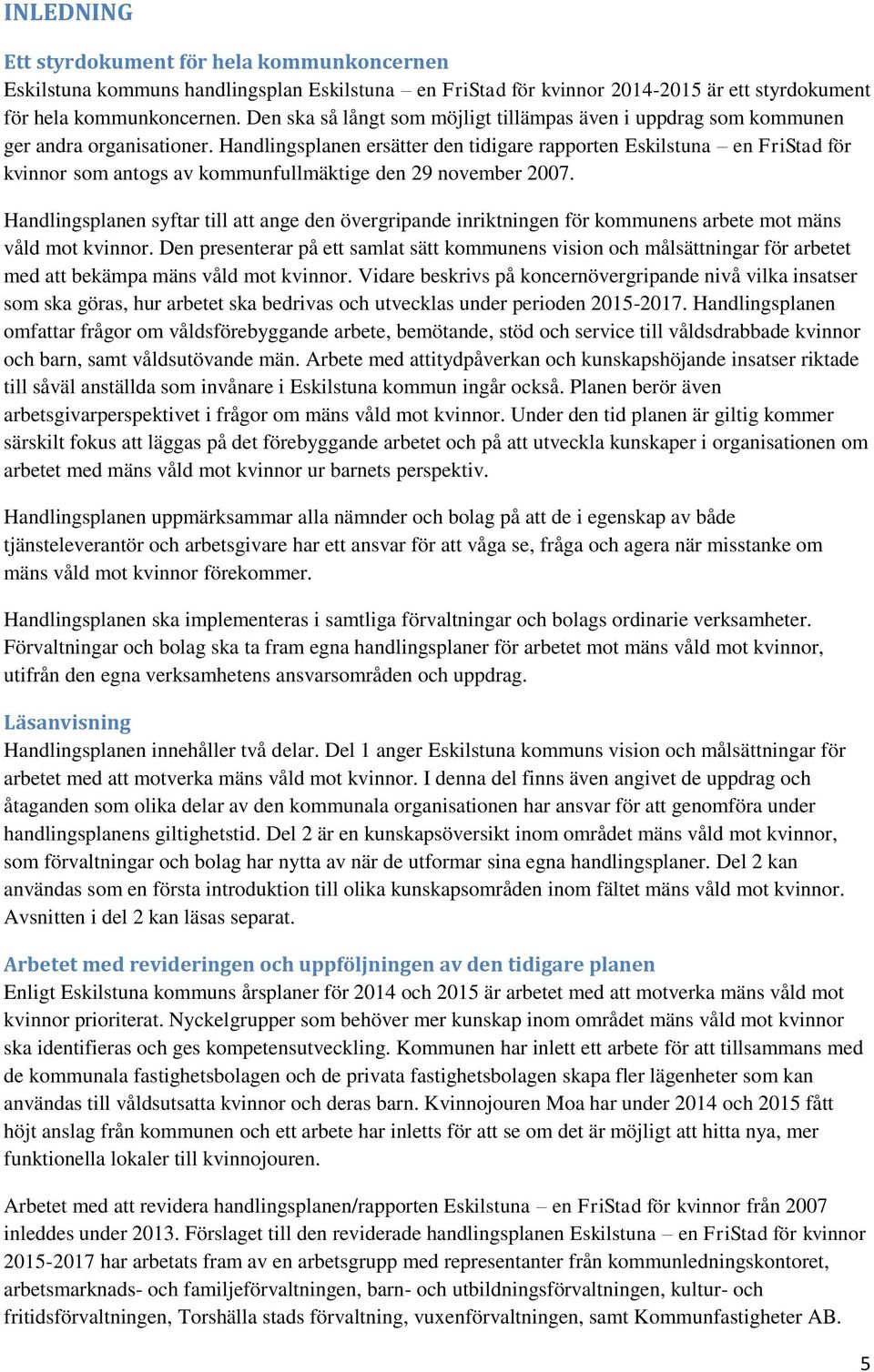 Handlingsplanen ersätter den tidigare rapporten Eskilstuna en FriStad för kvinnor som antogs av kommunfullmäktige den 29 november 2007.