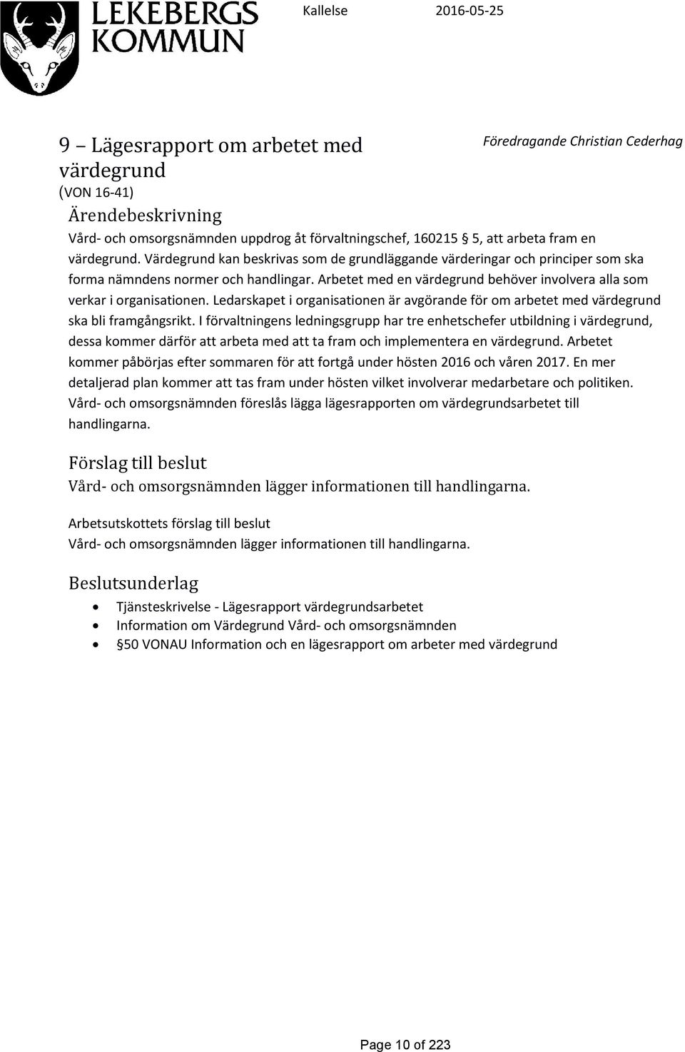 Arbetet med en värdegrund behöver involvera alla som verkar i organisationen. Ledarskapet i organisationen är avgörande för om arbetet med värdegrund ska bli framgångsrikt.