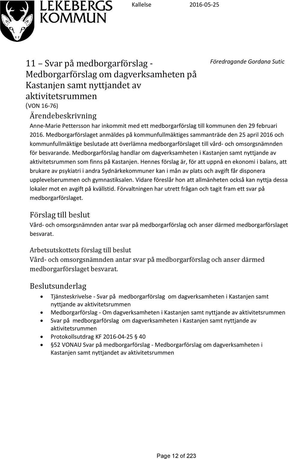 Medborgarförslaget anmäldes på kommunfullmäktiges sammanträde den 25 april 2016 och kommunfullmäktige beslutade att överlämna medborgarförslaget till vård- och omsorgsnämnden för besvarande.