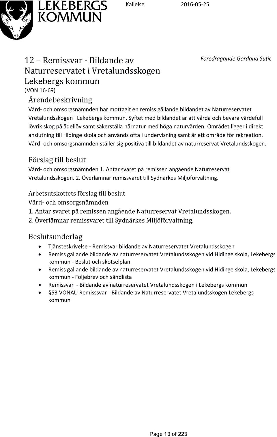 Syftet med bildandet är att vårda och bevara värdefull lövrik skog på ädellöv samt säkerställa närnatur med höga naturvärden.