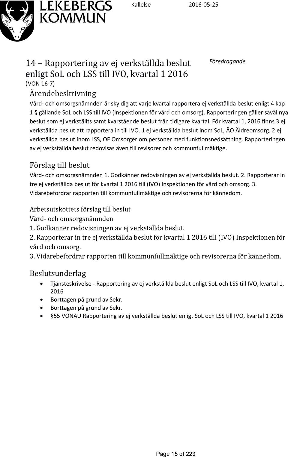 Rapporteringen gäller såväl nya beslut som ej verkställts samt kvarstående beslut från tidigare kvartal. För kvartal 1, 2016 finns 3 ej verkställda beslut att rapportera in till IVO.