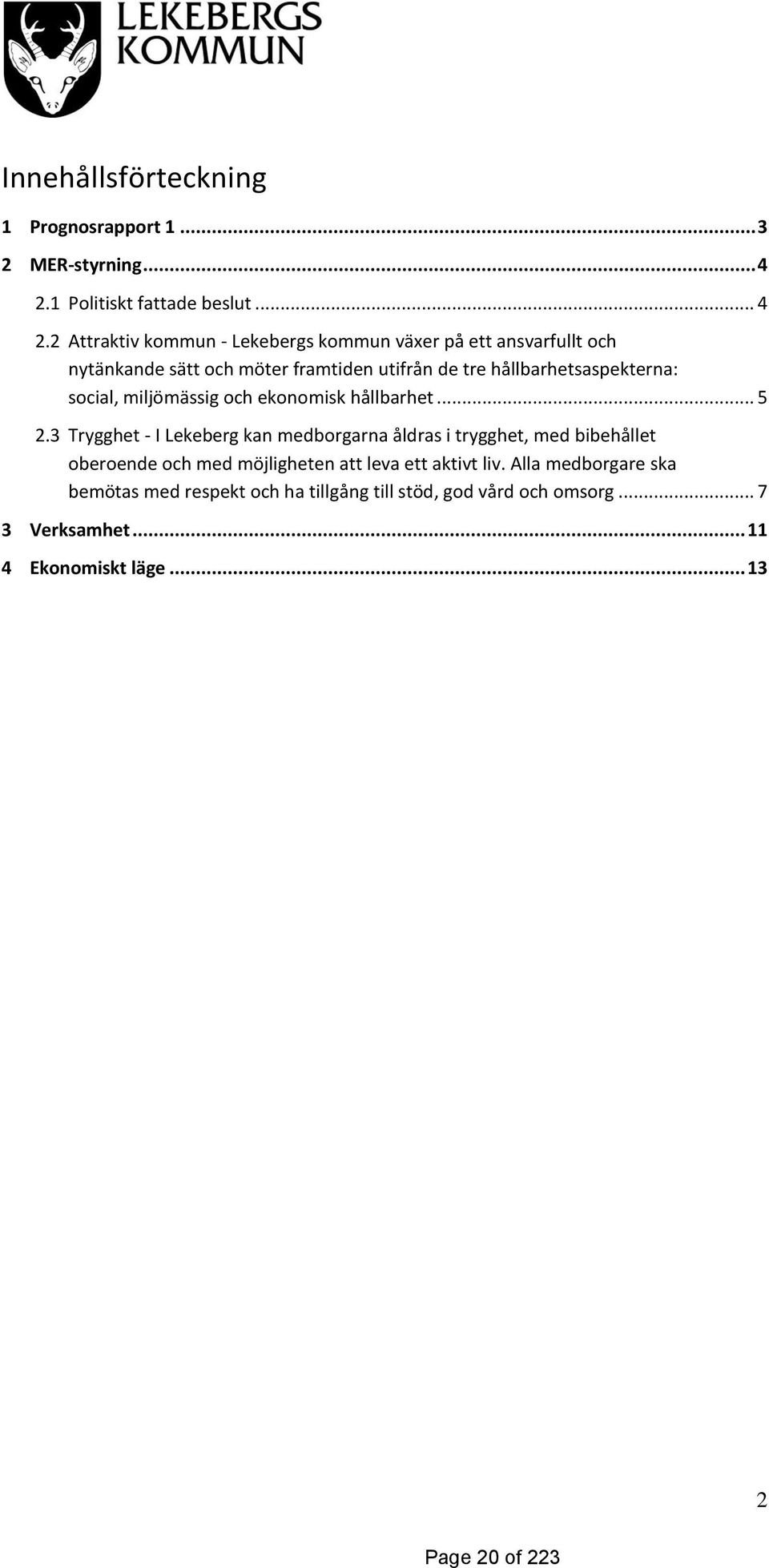 2 Attraktiv kommun - Lekebergs kommun växer på ett ansvarfullt och nytänkande sätt och möter framtiden utifrån de tre hållbarhetsaspekterna: