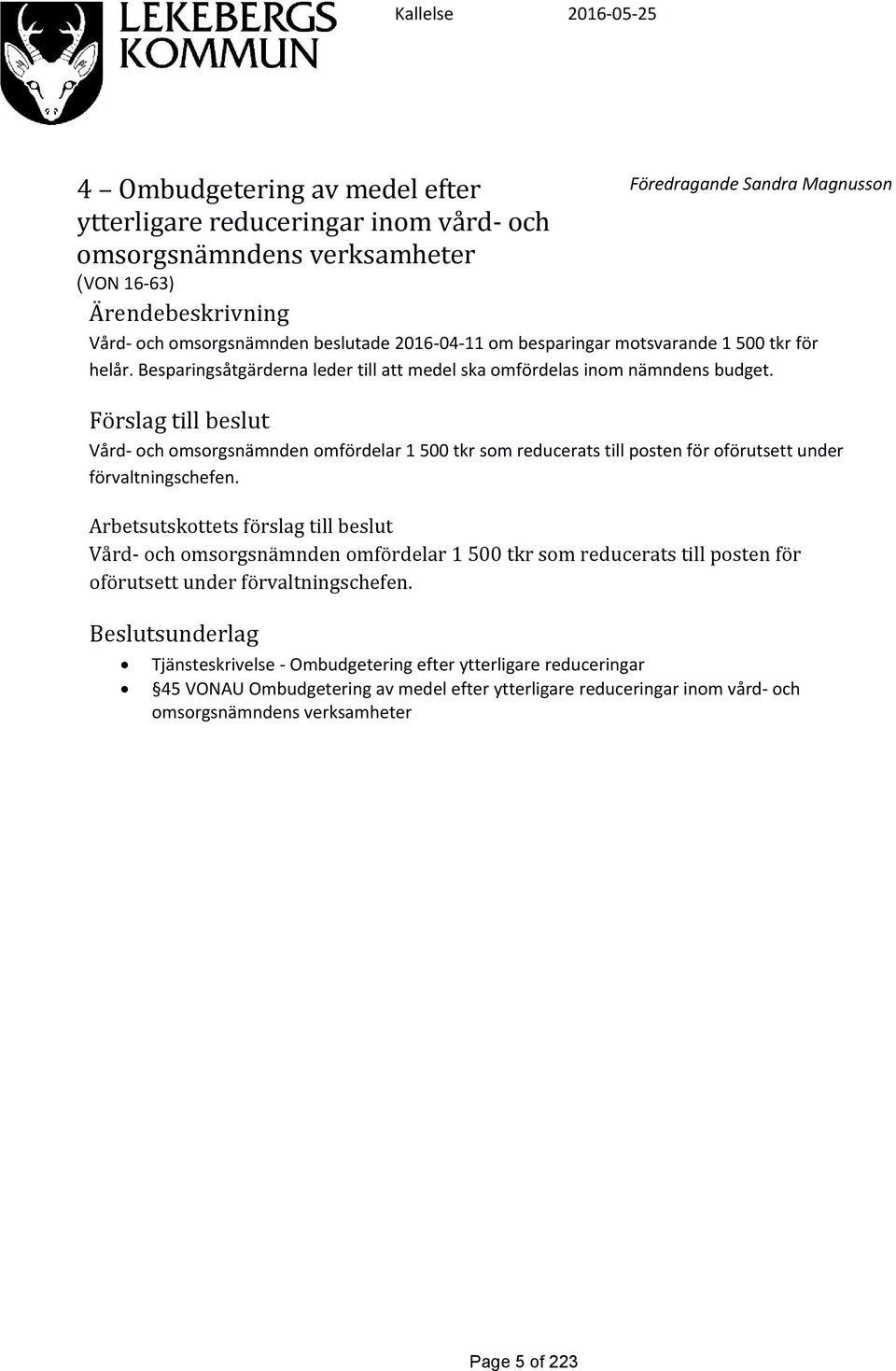 Förslag till beslut Vård- och omsorgsnämnden omfördelar 1 500 tkr som reducerats till posten för oförutsett under förvaltningschefen.