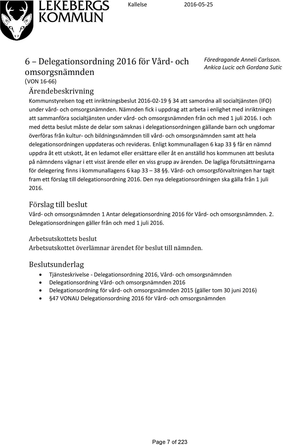 Nämnden fick i uppdrag att arbeta i enlighet med inriktningen att sammanföra socialtjänsten under vård- och omsorgsnämnden från och med 1 juli 2016.