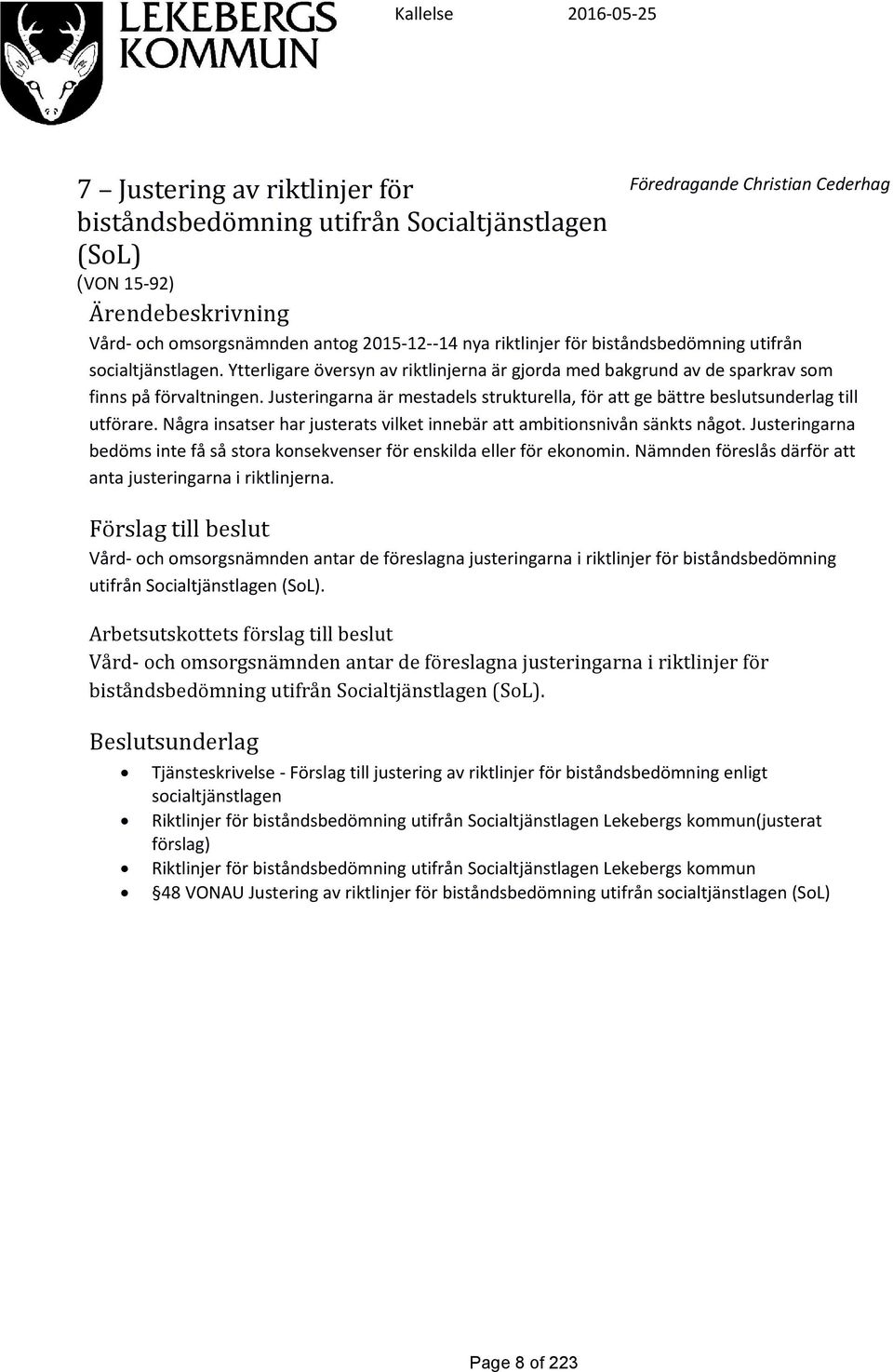 Justeringarna är mestadels strukturella, för att ge bättre beslutsunderlag till utförare. Några insatser har justerats vilket innebär att ambitionsnivån sänkts något.
