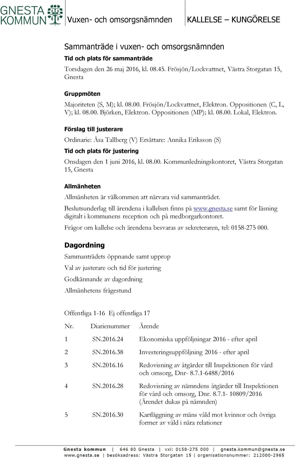 08.00. Lokal, Elektron. Förslag till justerare Ordinarie: Åsa Tallberg (V) Ersättare: Annika Eriksson (S) Tid och plats för justering Onsdagen den 1 juni 2016, kl. 08.00. Kommunledningskontoret, Västra Storgatan 15, Gnesta Allmänheten Allmänheten är välkommen att närvara vid sammanträdet.