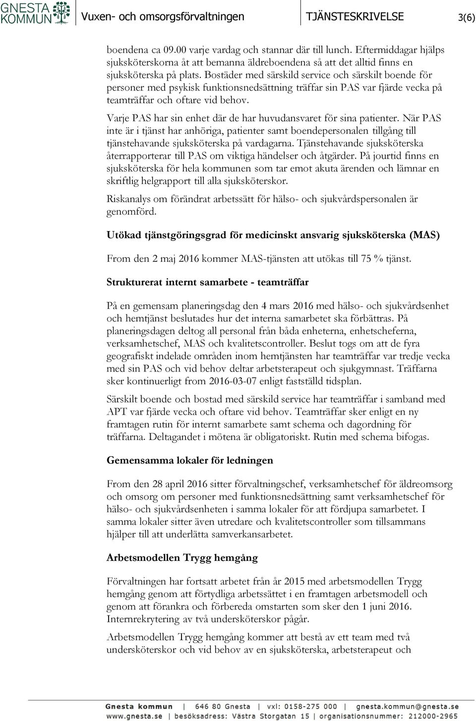 Bostäder med särskild service och särskilt boende för personer med psykisk funktionsnedsättning träffar sin PAS var fjärde vecka på teamträffar och oftare vid behov.
