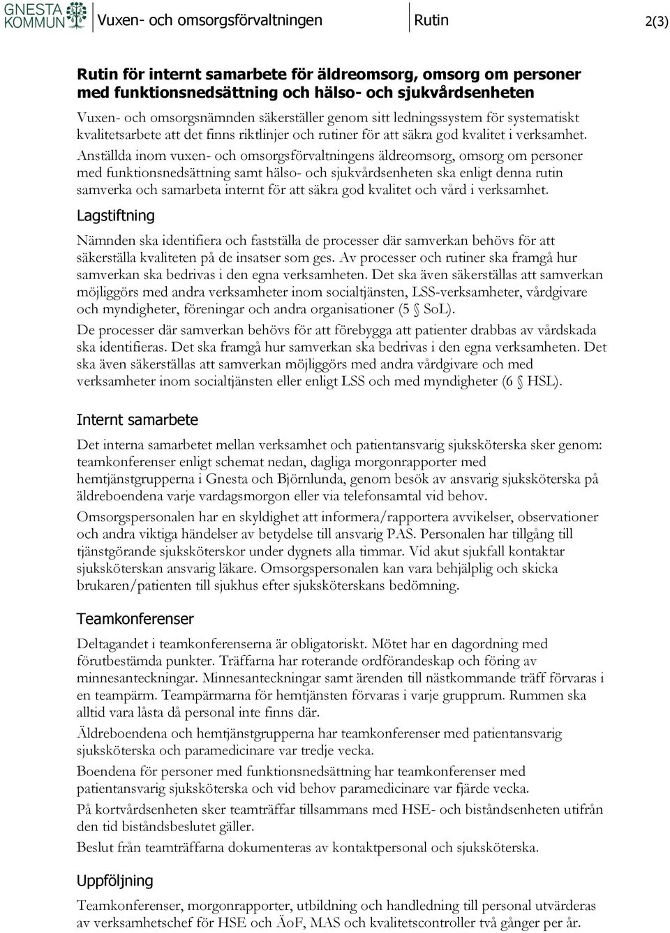 Anställda inom vuxen- och omsorgsförvaltningens äldreomsorg, omsorg om personer med funktionsnedsättning samt hälso- och sjukvårdsenheten ska enligt denna rutin samverka och samarbeta internt för att