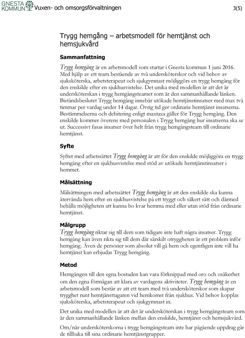 Det unika med modellen är att det är undersköterskan i trygg hemgångsteamet som är den sammanhållande länken.