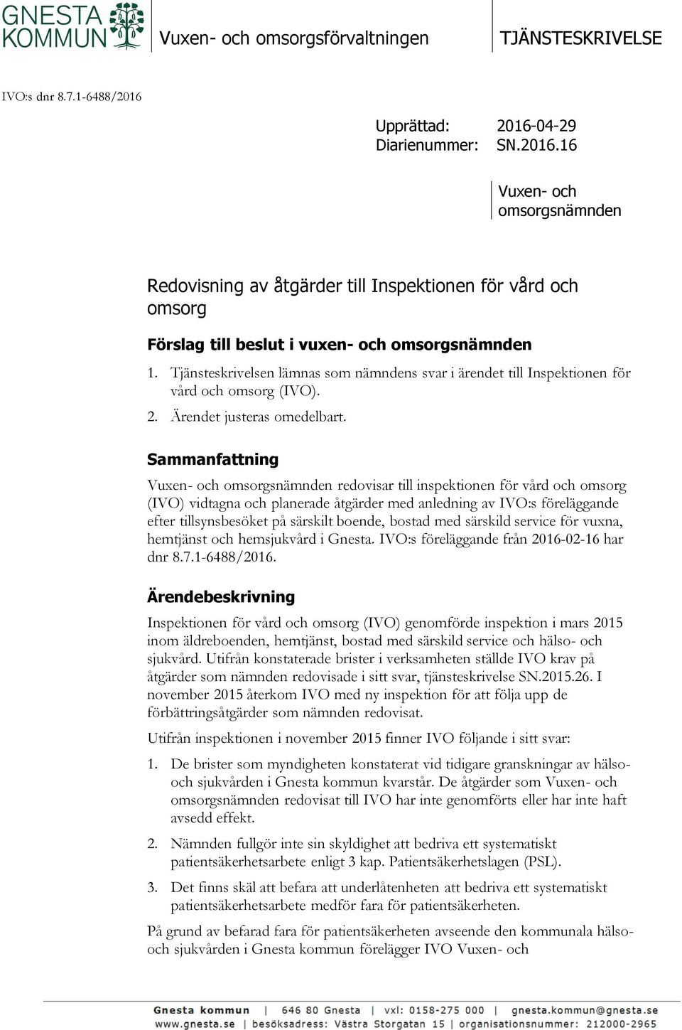 Tjänsteskrivelsen lämnas som nämndens svar i ärendet till Inspektionen för vård och omsorg (IVO). 2. Ärendet justeras omedelbart.