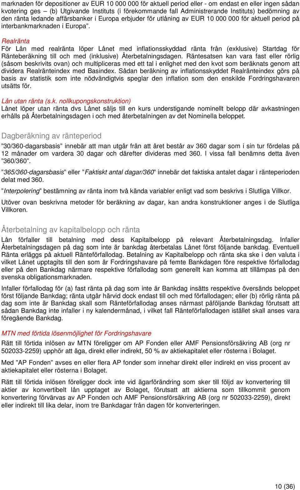 Realränta För Lån med realränta löper Lånet med inflationsskyddad ränta från (exklusive) Startdag för Ränteberäkning till och med (inklusive) Återbetalningsdagen.