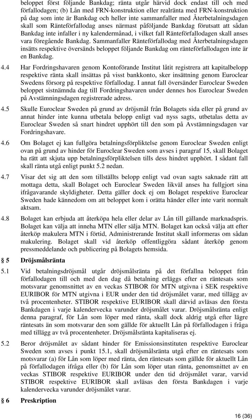 skall anses vara föregående Bankdag. Sammanfaller Ränteförfallodag med Återbetalningsdagen insätts respektive översänds beloppet följande Bankdag om ränteförfallodagen inte är en Bankdag. 4.