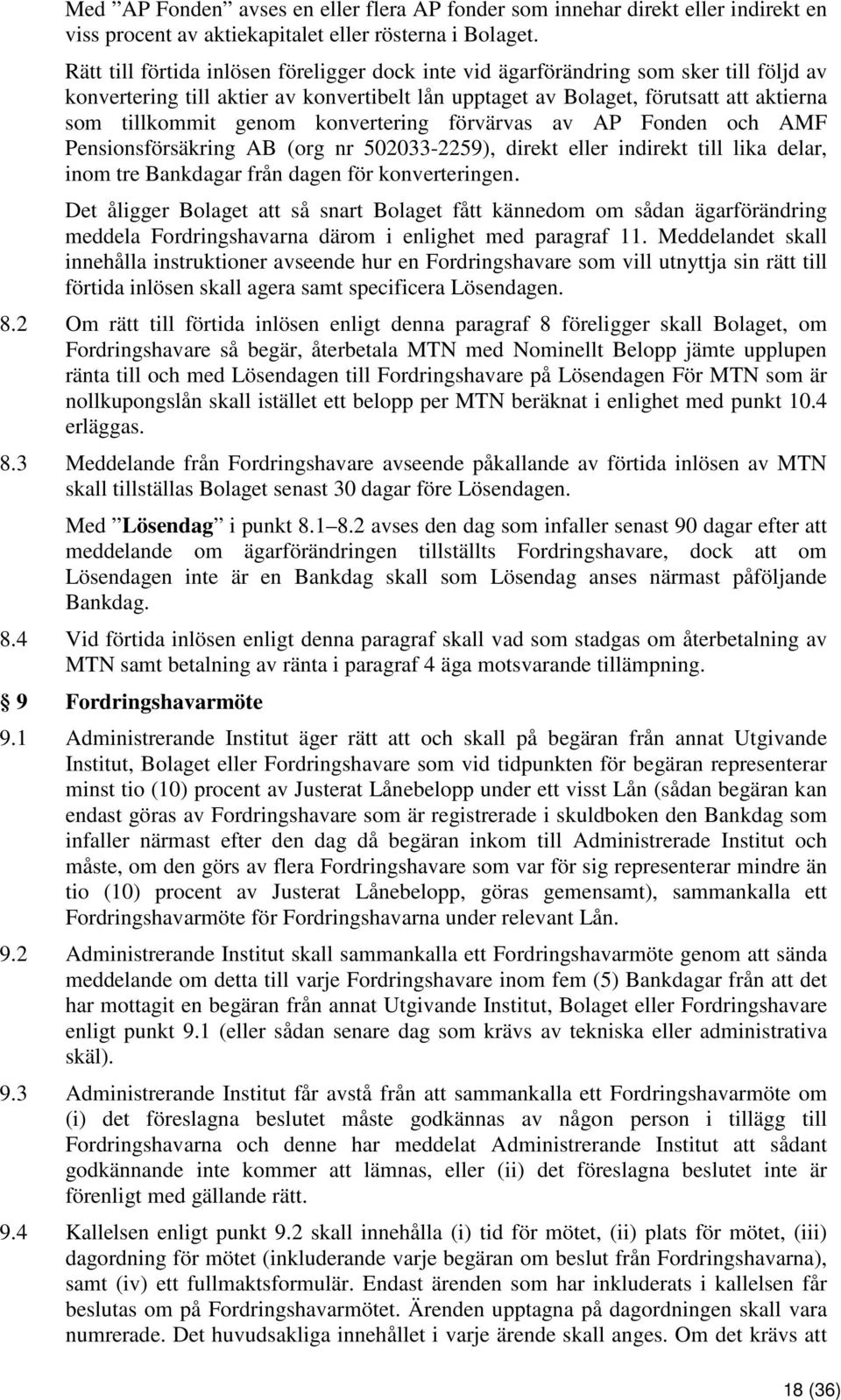 konvertering förvärvas av AP Fonden och AMF Pensionsförsäkring AB (org nr 502033-2259), direkt eller indirekt till lika delar, inom tre Bankdagar från dagen för konverteringen.