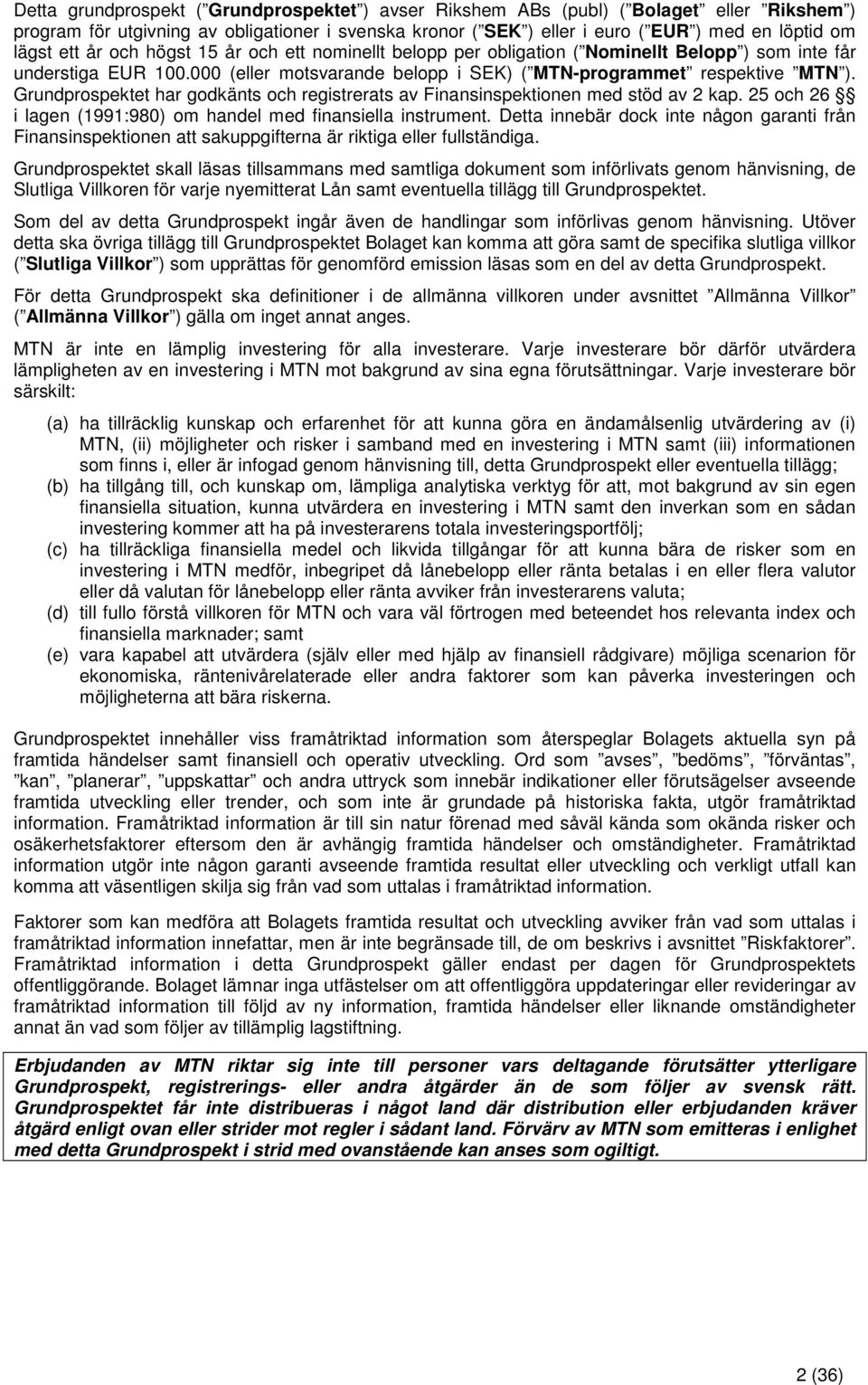 Grundprospektet har godkänts och registrerats av Finansinspektionen med stöd av 2 kap. 25 och 26 i lagen (1991:980) om handel med finansiella instrument.