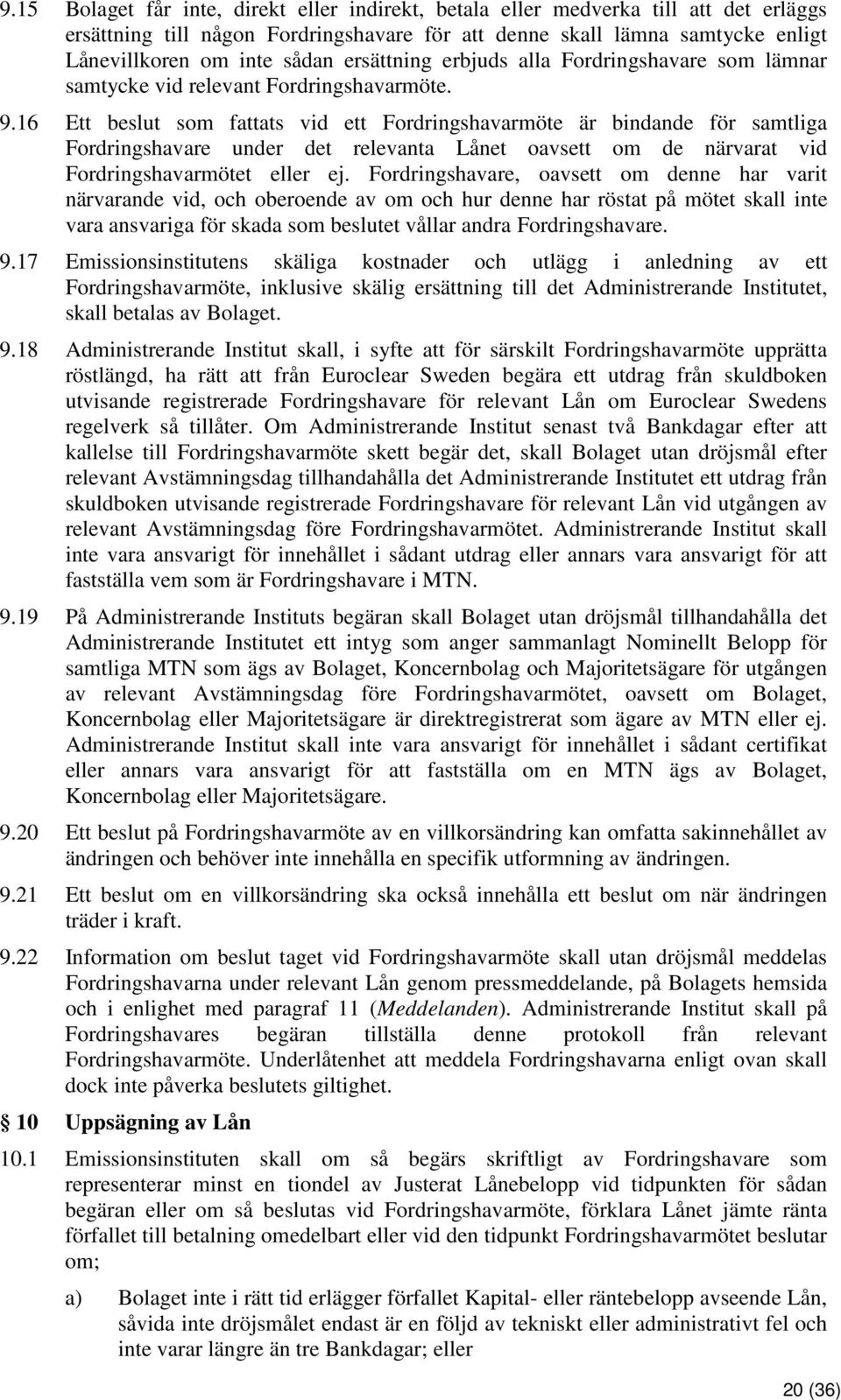 16 Ett beslut som fattats vid ett Fordringshavarmöte är bindande för samtliga Fordringshavare under det relevanta Lånet oavsett om de närvarat vid Fordringshavarmötet eller ej.