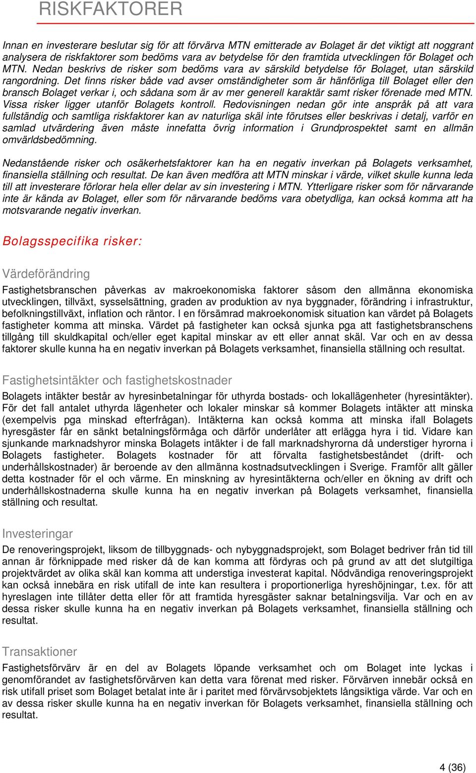 Det finns risker både vad avser omständigheter som är hänförliga till Bolaget eller den bransch Bolaget verkar i, och sådana som är av mer generell karaktär samt risker förenade med MTN.