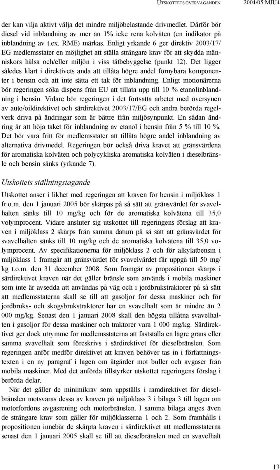 Enligt yrkande 6 ger direktiv 2003/17/ EG medlemsstater en möjlighet att ställa strängare krav för att skydda människors hälsa och/eller miljön i viss tätbebyggelse (punkt 12).