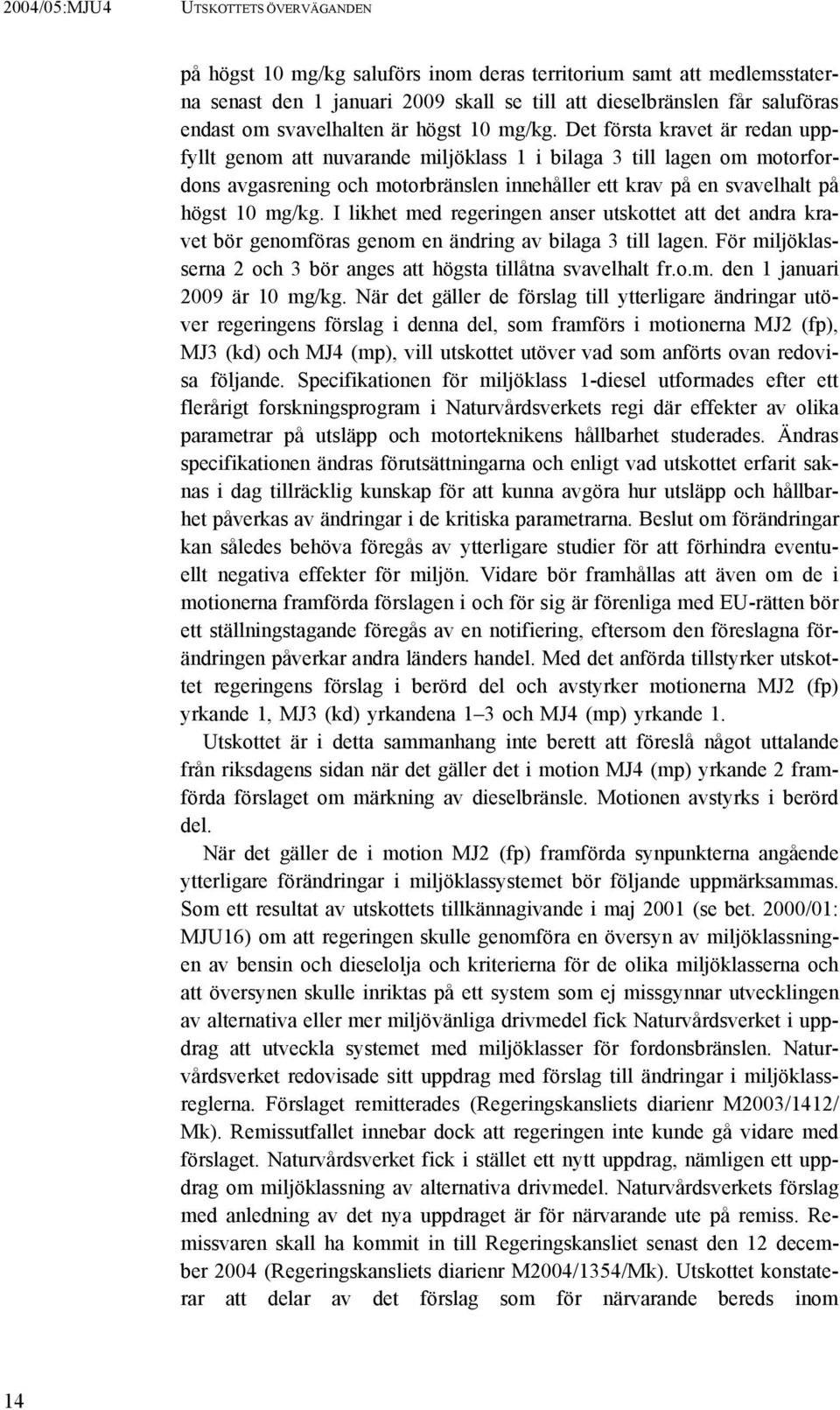 Det första kravet är redan uppfyllt genom att nuvarande miljöklass 1 i bilaga 3 till lagen om motorfordons avgasrening och motorbränslen innehåller ett krav på en svavelhalt på högst 10 mg/kg.