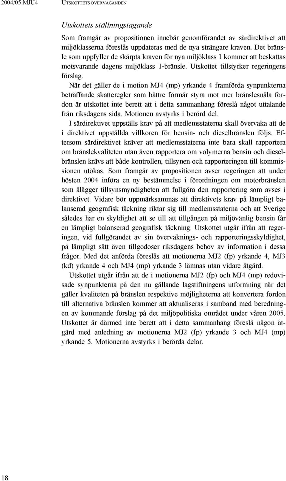 När det gäller de i motion MJ4 (mp) yrkande 4 framförda synpunkterna beträffande skatteregler som bättre förmår styra mot mer bränslesnåla fordon är utskottet inte berett att i detta sammanhang