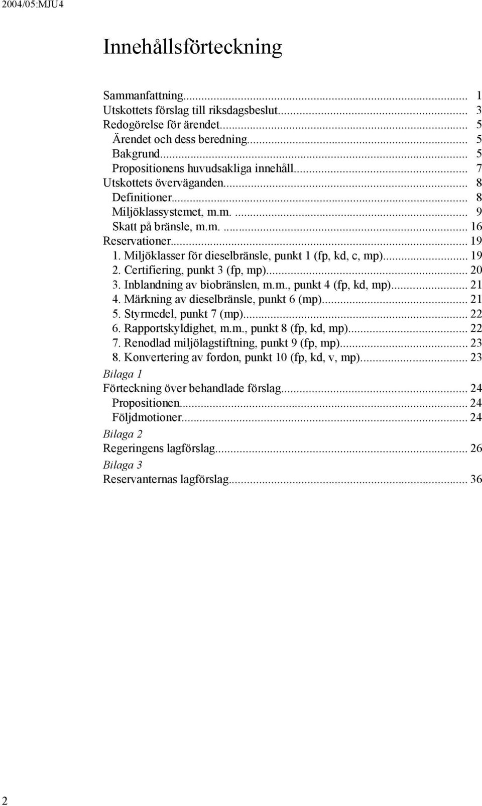 Miljöklasser för dieselbränsle, punkt 1 (fp, kd, c, mp)... 19 2. Certifiering, punkt 3 (fp, mp)... 20 3. Inblandning av biobränslen, m.m., punkt 4 (fp, kd, mp)... 21 4.