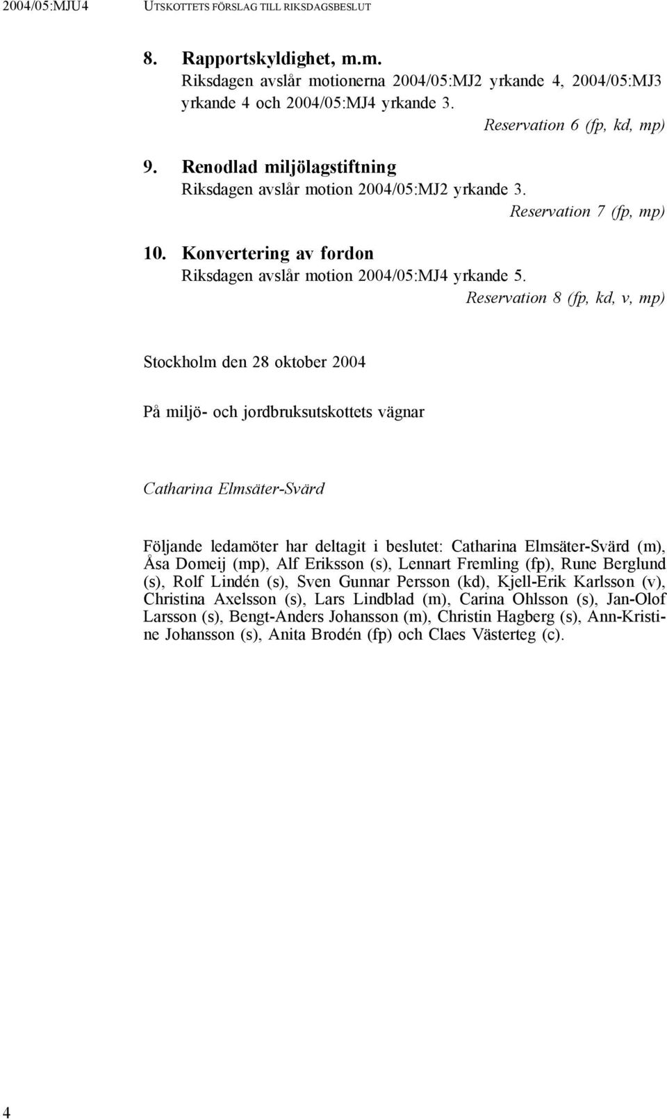 Reservation 8 (fp, kd, v, mp) Stockholm den 28 oktober 2004 På miljö- och jordbruksutskottets vägnar Catharina Elmsäter-Svärd Följande ledamöter har deltagit i beslutet: Catharina Elmsäter-Svärd (m),