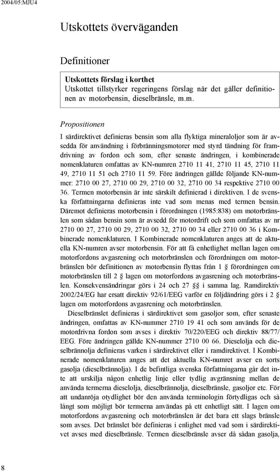 m. Propositionen I särdirektivet definieras bensin som alla flyktiga mineraloljor som är avsedda för användning i förbränningsmotorer med styrd tändning för framdrivning av fordon och som, efter