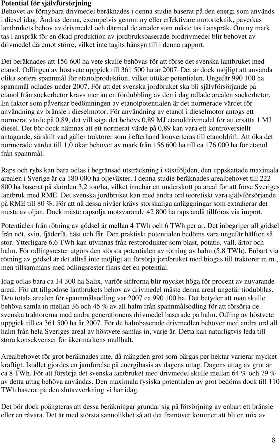 Om ny mark tas i anspråk för en ökad produktion av jordbruksbaserade biodrivmedel blir behovet av drivmedel däremot större, vilket inte tagits hänsyn till i denna rapport.