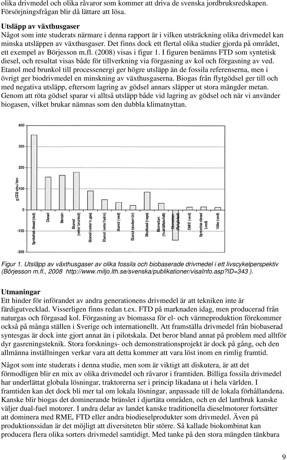 Det finns dock ett flertal olika studier gjorda på området, ett exempel av Börjesson m.fl. (2008) visas i figur 1.