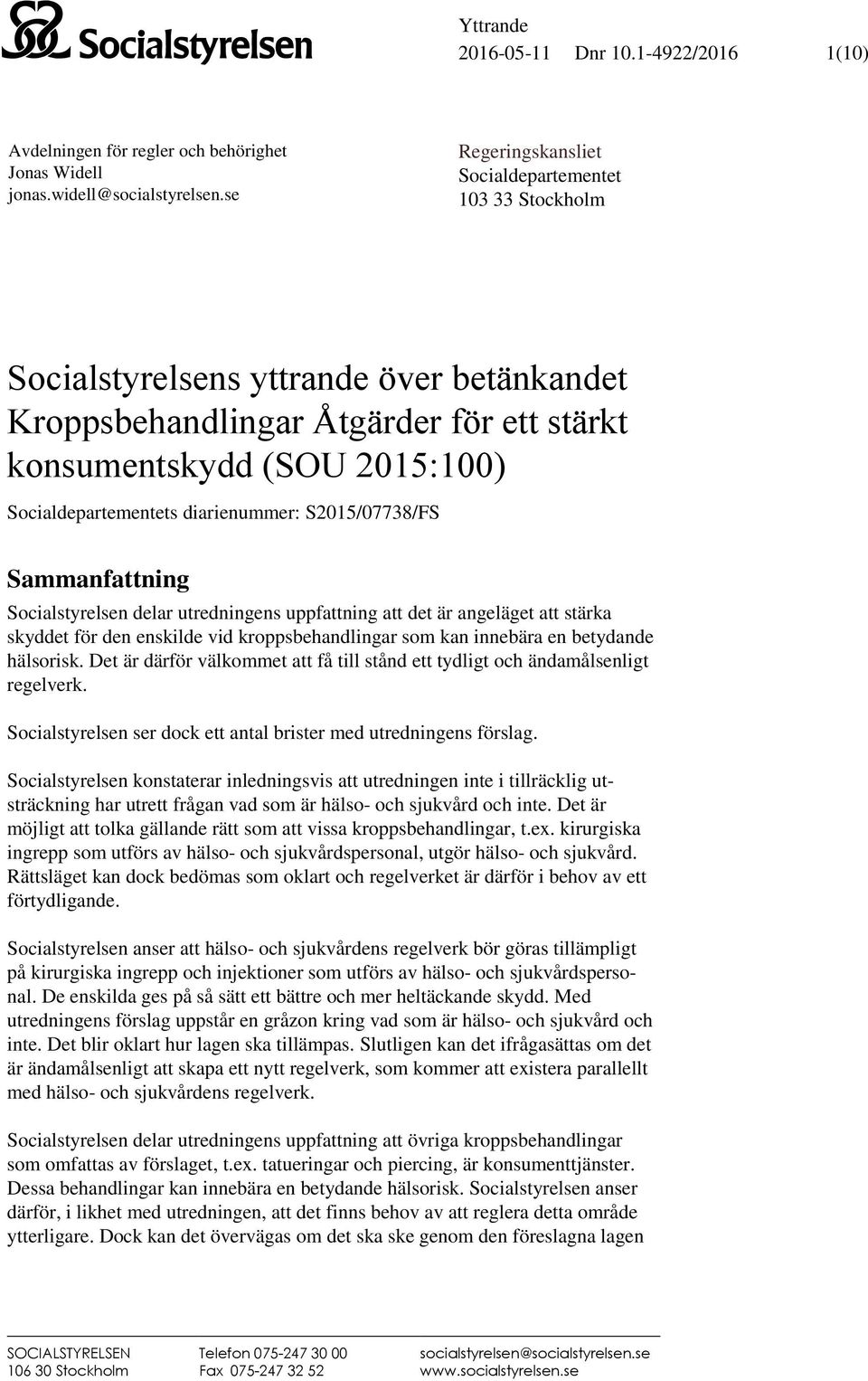 diarienummer: S2015/07738/FS Sammanfattning Socialstyrelsen delar utredningens uppfattning att det är angeläget att stärka skyddet för den enskilde vid kroppsbehandlingar som kan innebära en