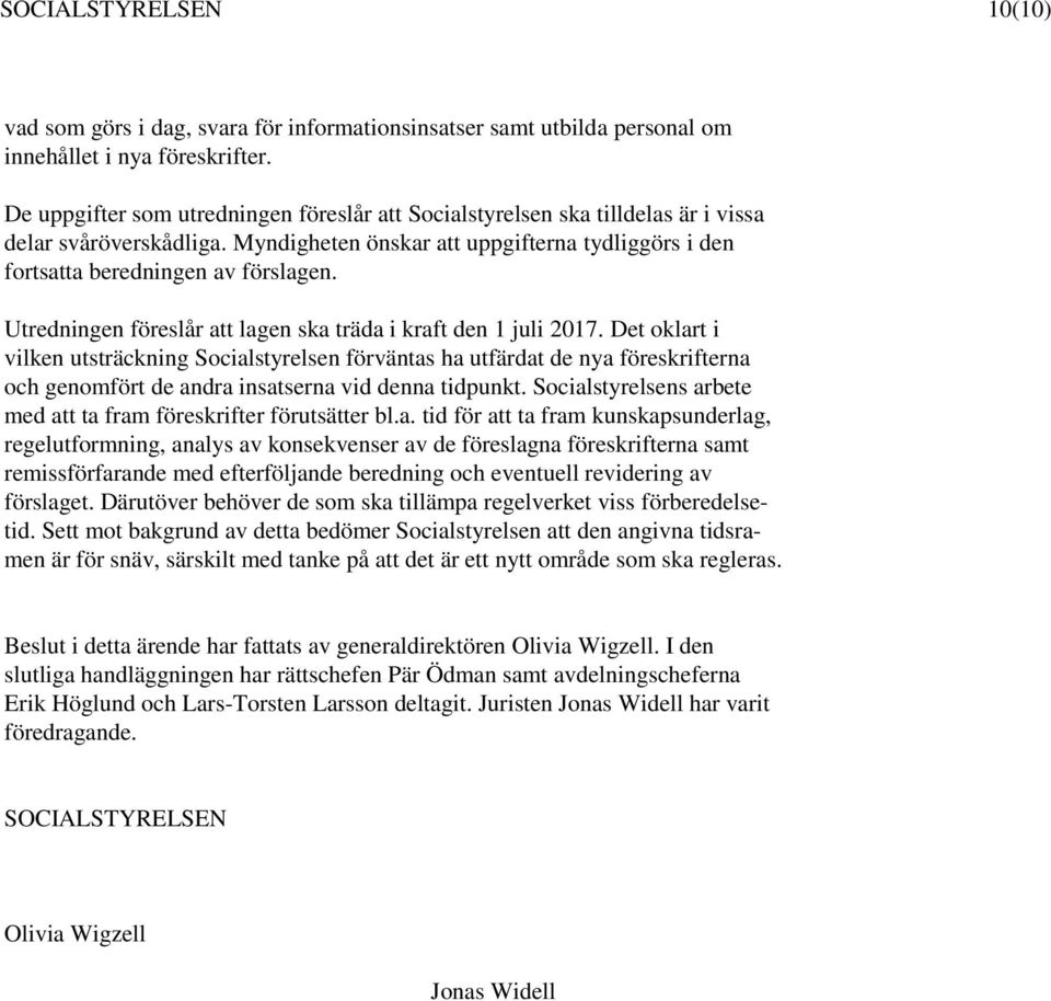 Utredningen föreslår att lagen ska träda i kraft den 1 juli 2017.