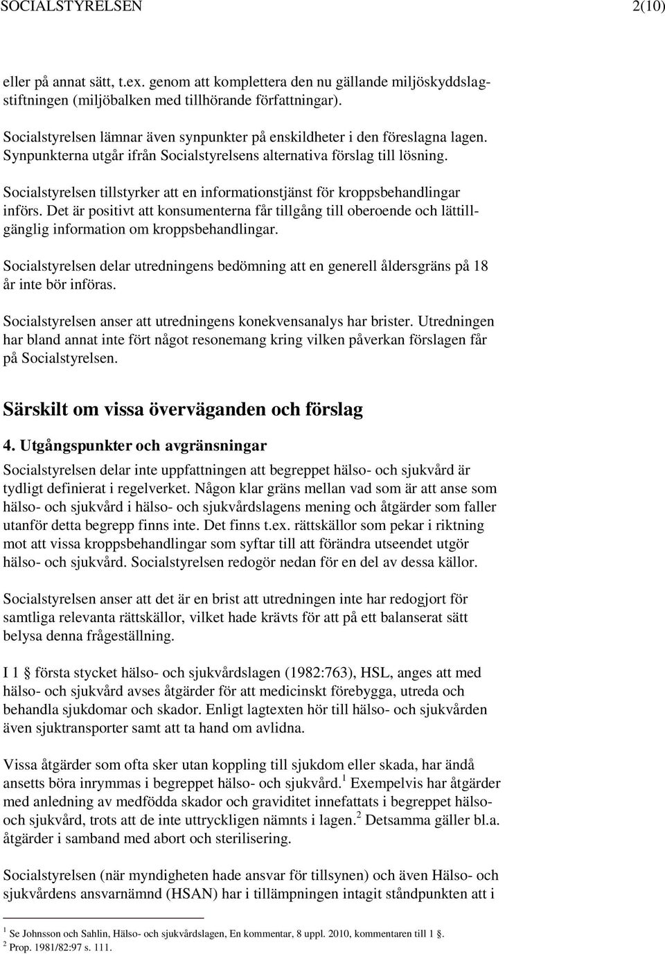 Socialstyrelsen tillstyrker att en informationstjänst för kroppsbehandlingar införs. Det är positivt att konsumenterna får tillgång till oberoende och lättillgänglig information om kroppsbehandlingar.