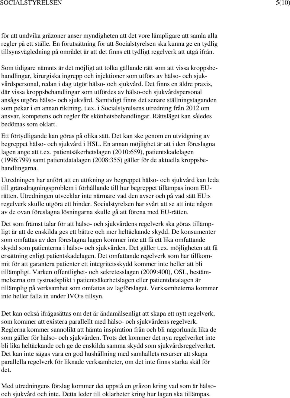 Som tidigare nämnts är det möjligt att tolka gällande rätt som att vissa kroppsbehandlingar, kirurgiska ingrepp och injektioner som utförs av hälso- och sjukvårdspersonal, redan i dag utgör hälso-