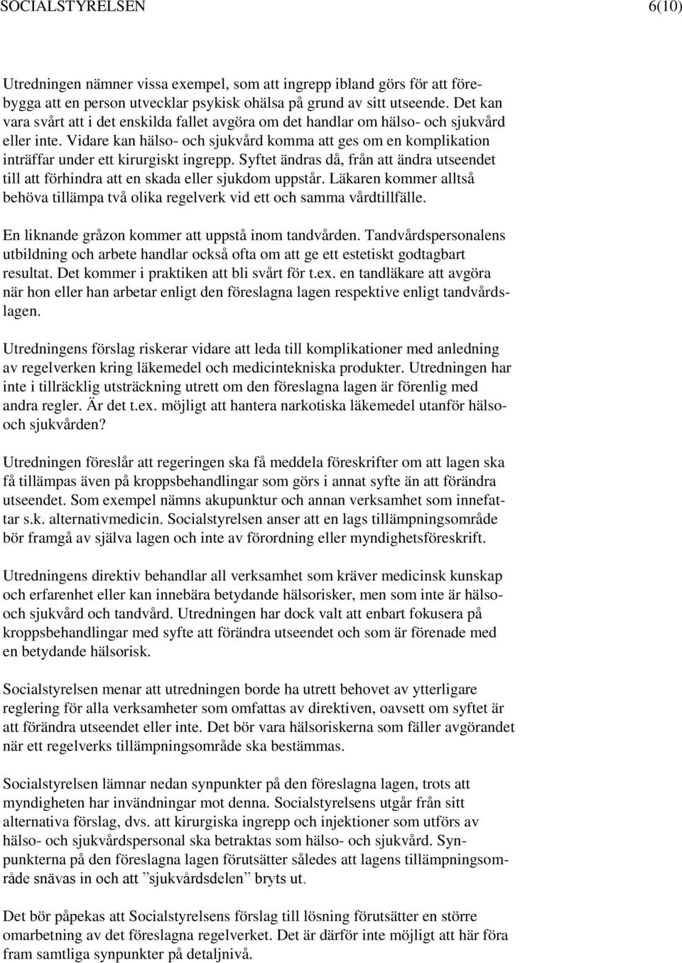 Vidare kan hälso- och sjukvård komma att ges om en komplikation inträffar under ett kirurgiskt ingrepp.