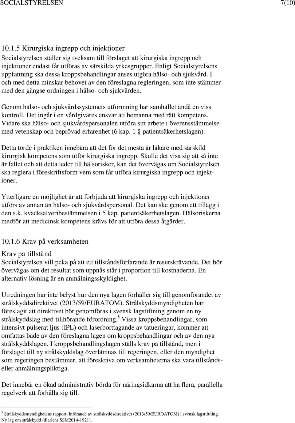 I och med detta minskar behovet av den föreslagna regleringen, som inte stämmer med den gängse ordningen i hälso- och sjukvården.