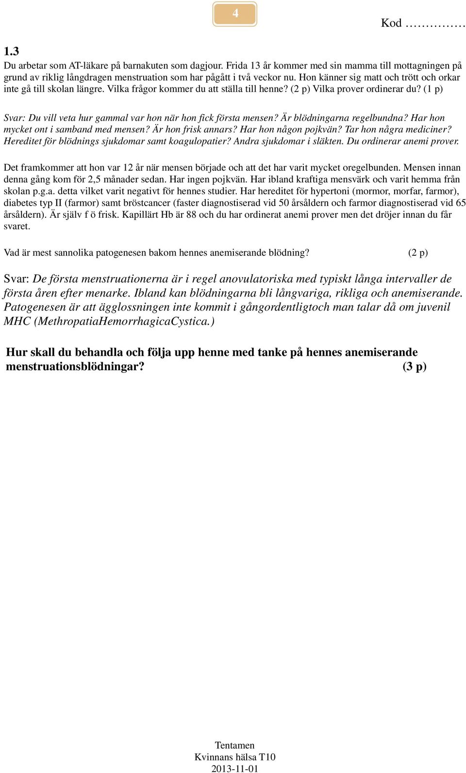 (1 p) Svar: Du vill veta hur gammal var hon när hon fick första mensen? Är blödningarna regelbundna? Har hon mycket ont i samband med mensen? Är hon frisk annars? Har hon någon pojkvän?