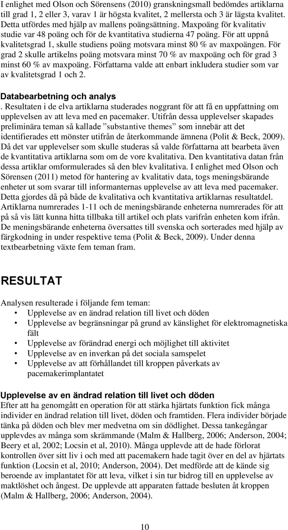 För att uppnå kvalitetsgrad 1, skulle studiens poäng motsvara minst 80 % av maxpoängen. För grad 2 skulle artikelns poäng motsvara minst 70 % av maxpoäng och för grad 3 minst 60 % av maxpoäng.