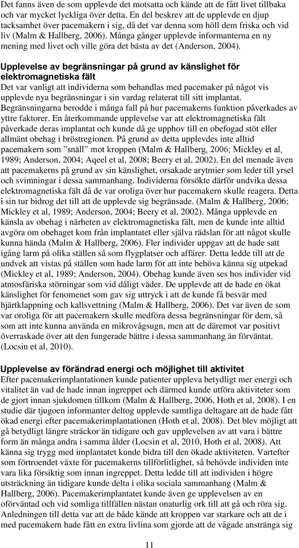 Många gånger upplevde informanterna en ny mening med livet och ville göra det bästa av det (Anderson, 2004).