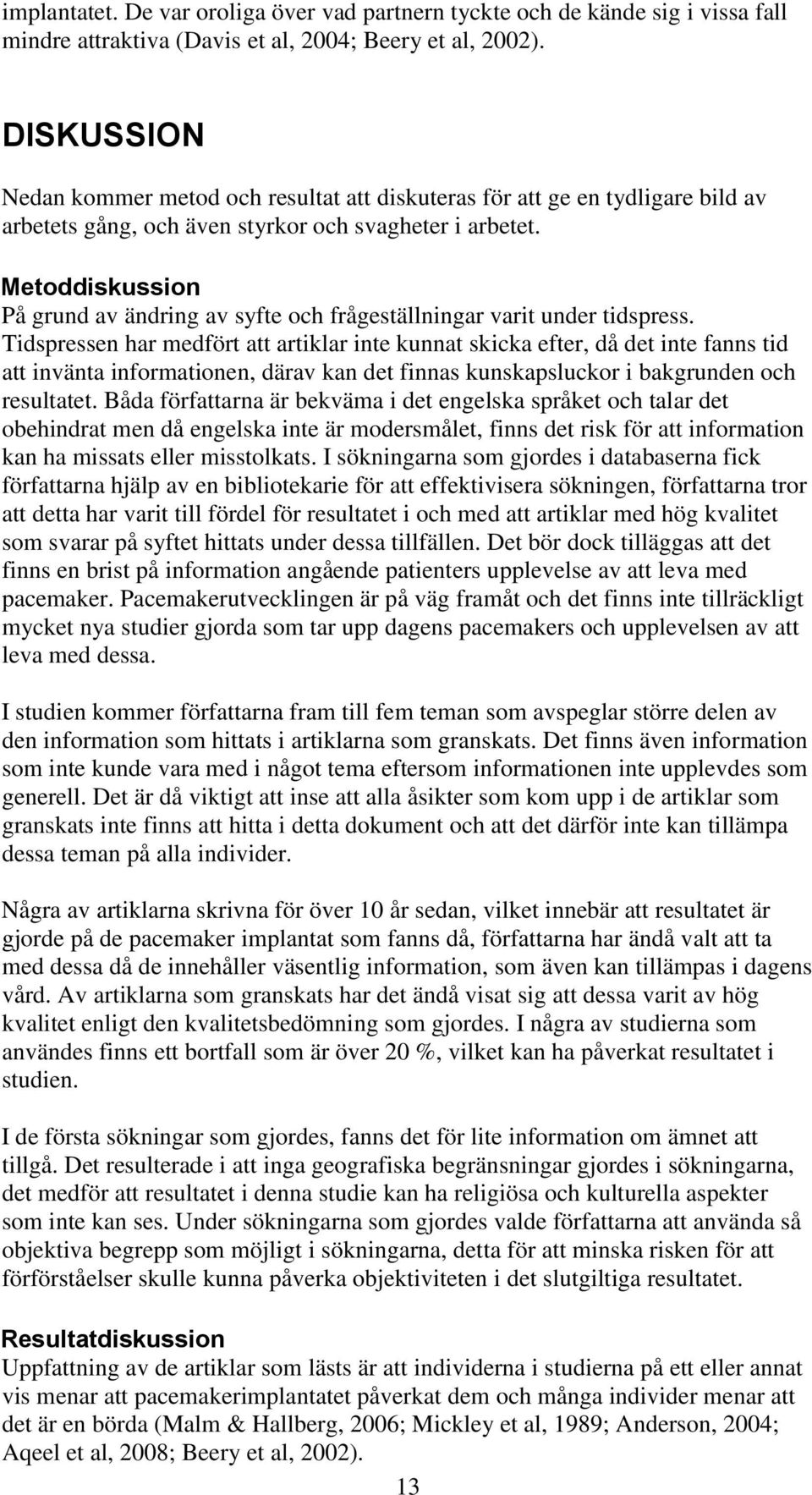 Metoddiskussion På grund av ändring av syfte och frågeställningar varit under tidspress.