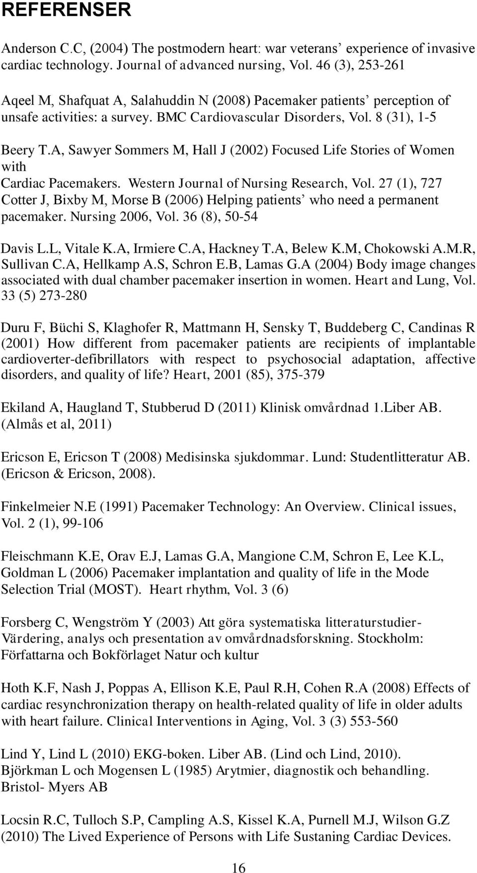 A, Sawyer Sommers M, Hall J (2002) Focused Life Stories of Women with Cardiac Pacemakers. Western Journal of Nursing Research, Vol.